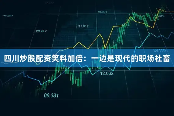 四川炒股配资笑料加倍：一边是现代的职场社畜