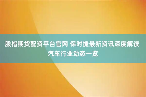 股指期货配资平台官网 保时捷最新资讯深度解读 汽车行业动态一览